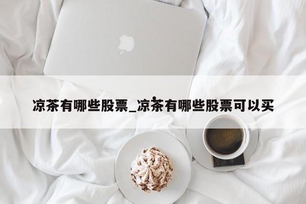 凉茶有哪些股票_凉茶有哪些股票可以买