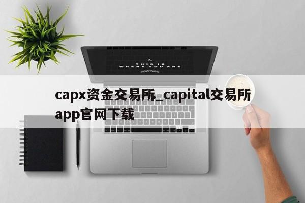 capx资金交易所_capital交易所app官网下载