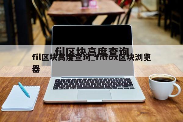 fil区块高度查询_filfox区块浏览器