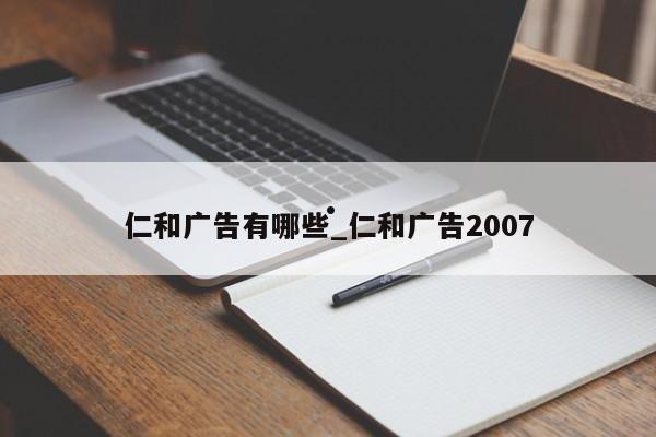 仁和广告有哪些_仁和广告2007