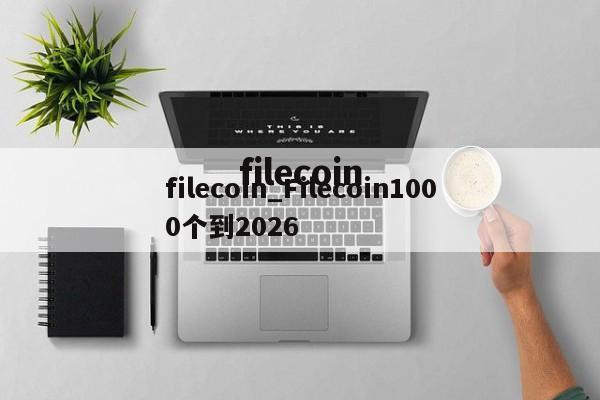 filecoin_Filecoin1000个到2026
