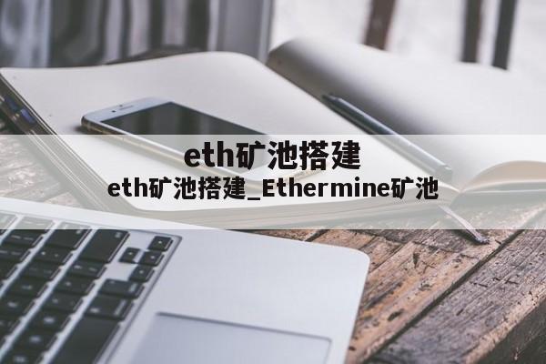 eth矿池搭建_Ethermine矿池