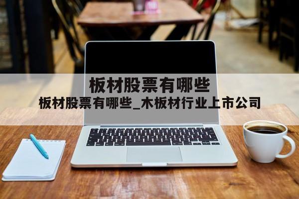 板材股票有哪些_木板材行业上市公司