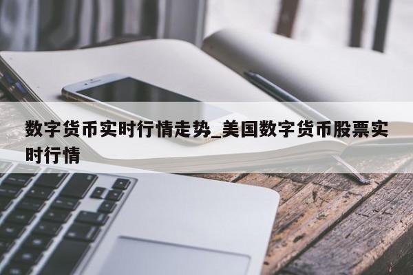 数字货币实时行情走势_美国数字货币股票实时行情