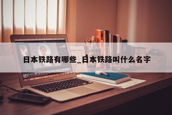 日本铁路有哪些_日本铁路叫什么名字